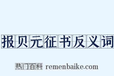 报贝元征书反义词是什么意思的图片